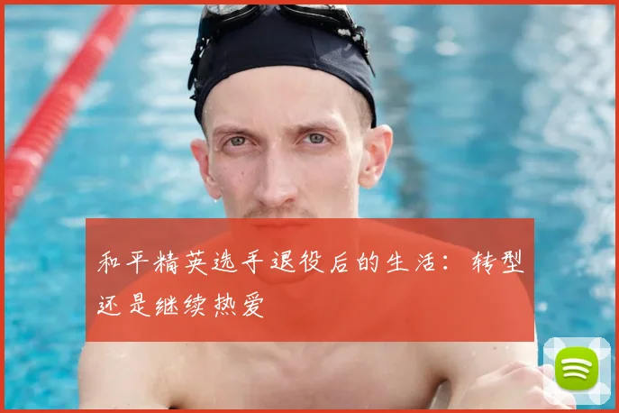 和平精英选手退役后的生活:转型还是继续热爱