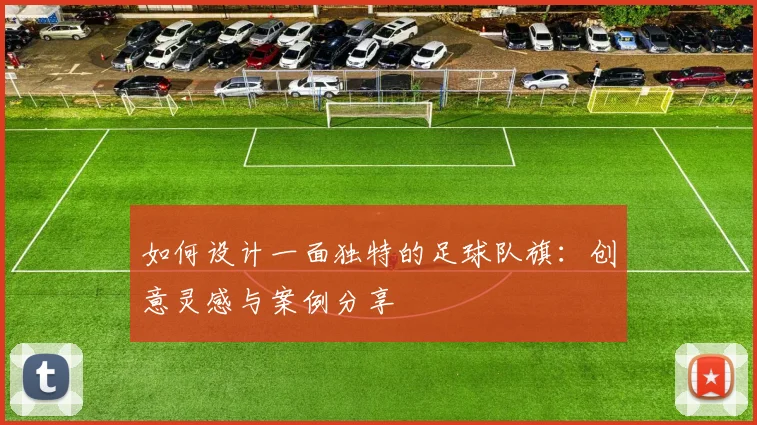 如何设计一面独特的足球队旗:创意灵感与案例分享