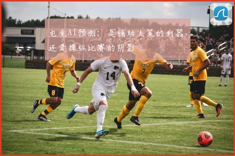 电竞AI预测:是辅助决策的利器,还是操纵比赛的阴影