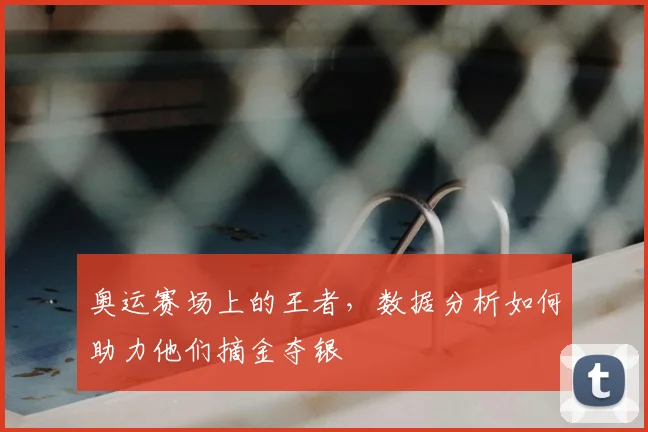 奥运赛场上的王者，数据分析如何助力他们摘金夺银